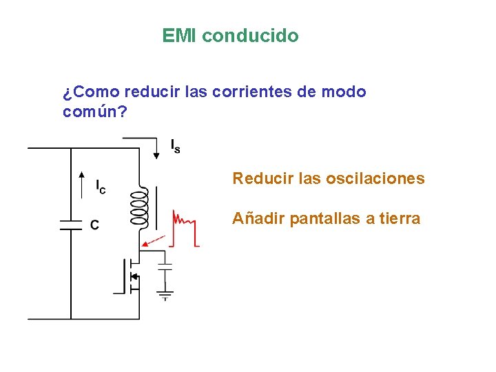 EMI conducido ¿Como reducir las corrientes de modo común? Reducir las oscilaciones Añadir pantallas