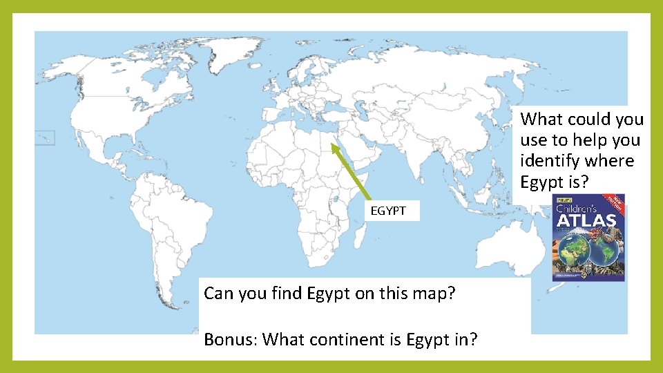 What could you use to help you identify where Egypt is? EGYPT Can you