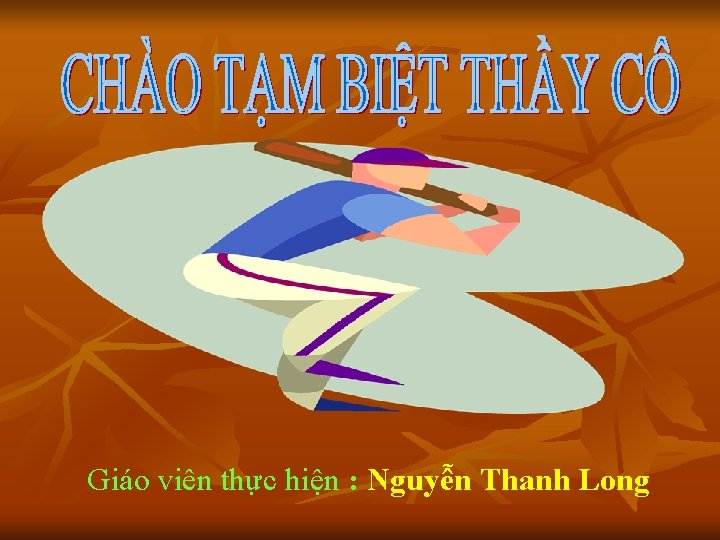 Giáo viên thực hiện : Nguyễn Thanh Long 