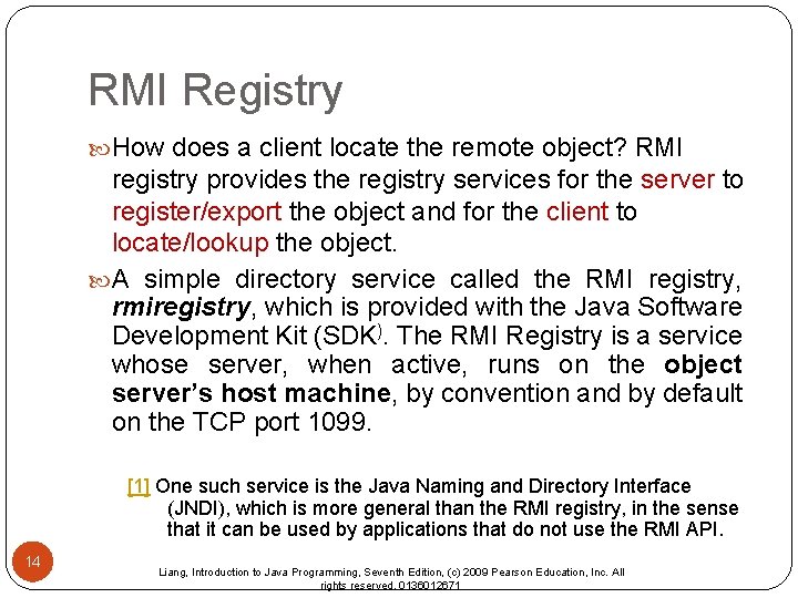 RMI Registry How does a client locate the remote object? RMI registry provides the