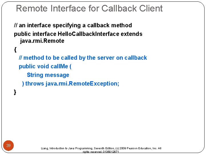 Remote Interface for Callback Client // an interface specifying a callback method public interface