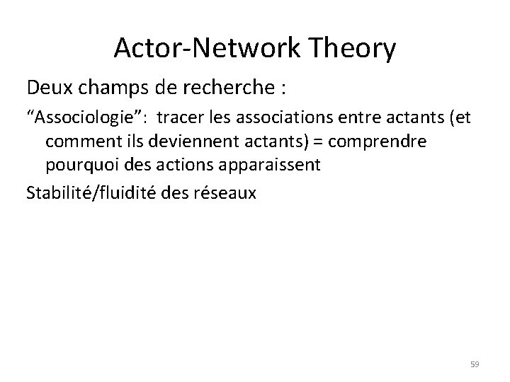 Actor-Network Theory Deux champs de recherche : “Associologie”: tracer les associations entre actants (et
