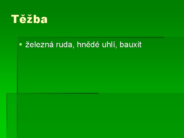 Těžba § železná ruda, hnědé uhlí, bauxit 