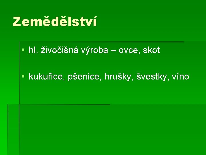 Zemědělství § hl. živočišná výroba – ovce, skot § kukuřice, pšenice, hrušky, švestky, víno