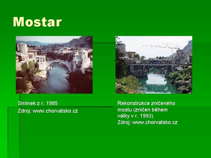 Mostar Snímek z r. 1985 Zdroj: www. chorvatsko. cz Rekonstrukce zničeného mostu (zničen během