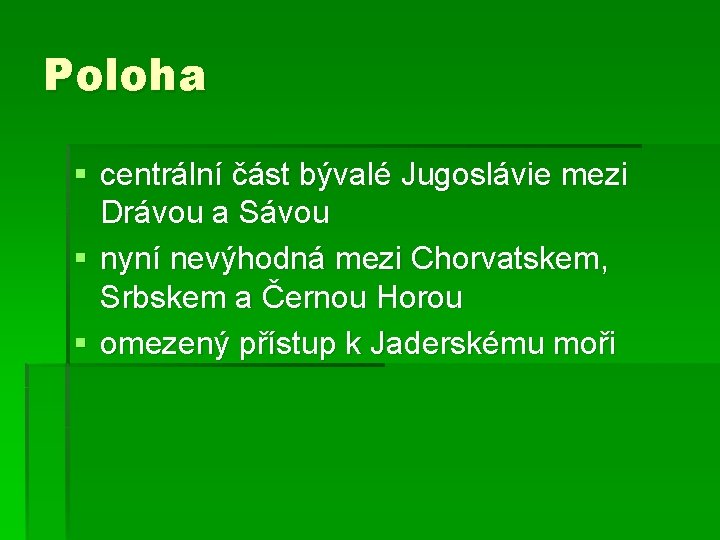 Poloha § centrální část bývalé Jugoslávie mezi Drávou a Sávou § nyní nevýhodná mezi