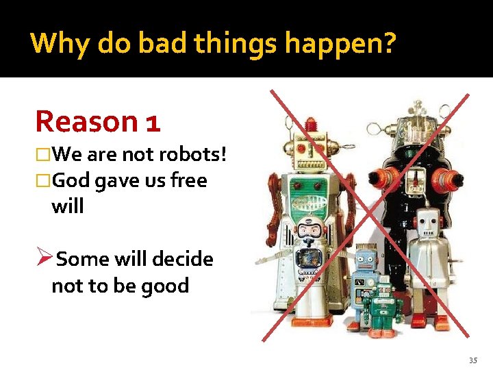 Why do bad things happen? Reason 1 �We are not robots! �God gave us