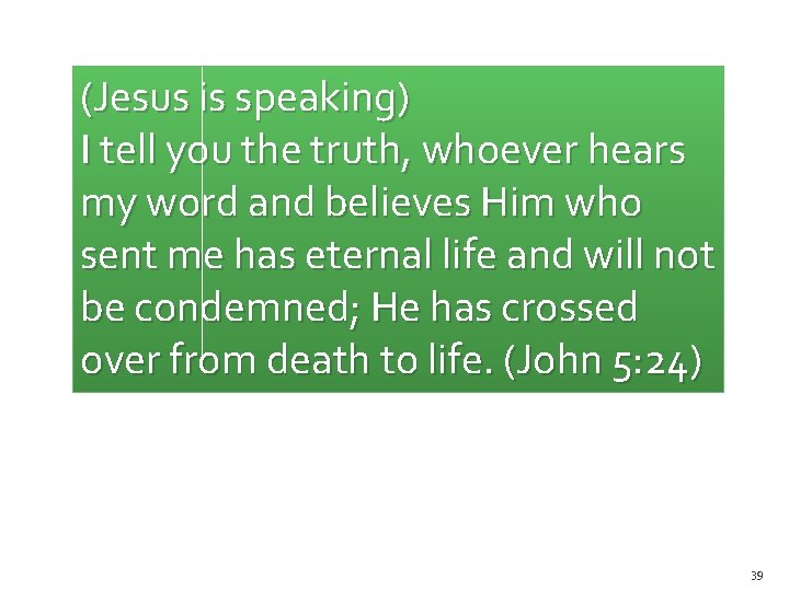 (Jesus is speaking) I tell you the truth, whoever hears my word and believes