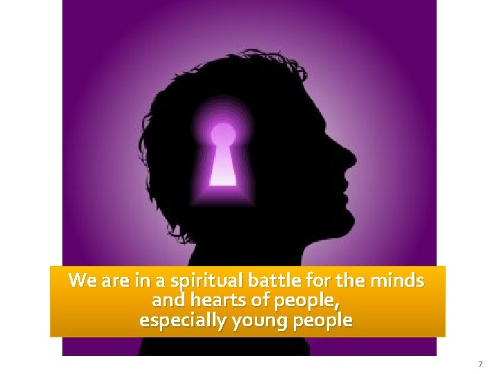 We are in a spiritual battle for the minds and hearts of people, especially