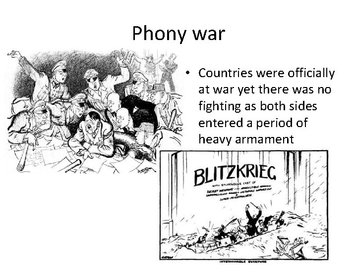 Phony war • Countries were officially at war yet there was no fighting as