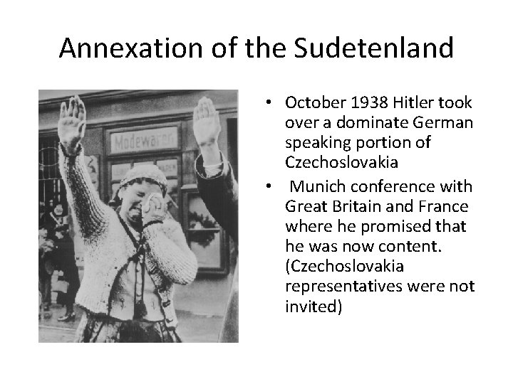 Annexation of the Sudetenland • October 1938 Hitler took over a dominate German speaking