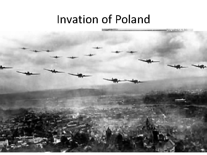 Invation of Poland • 1 sept 1939 • Use of Blitzkrieg to smash antiquated