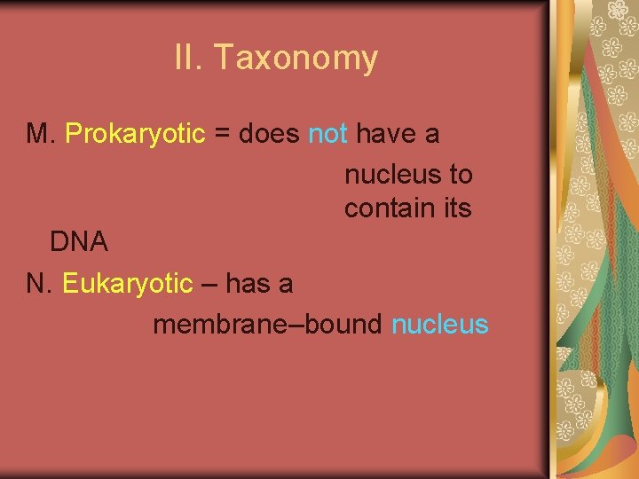 II. Taxonomy M. Prokaryotic = does not have a nucleus to contain its DNA