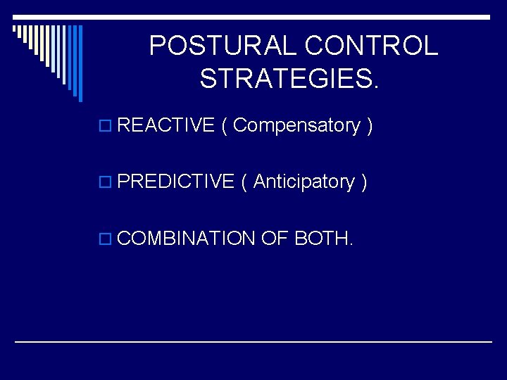 POSTURAL CONTROL STRATEGIES. o REACTIVE ( Compensatory ) o PREDICTIVE ( Anticipatory ) o