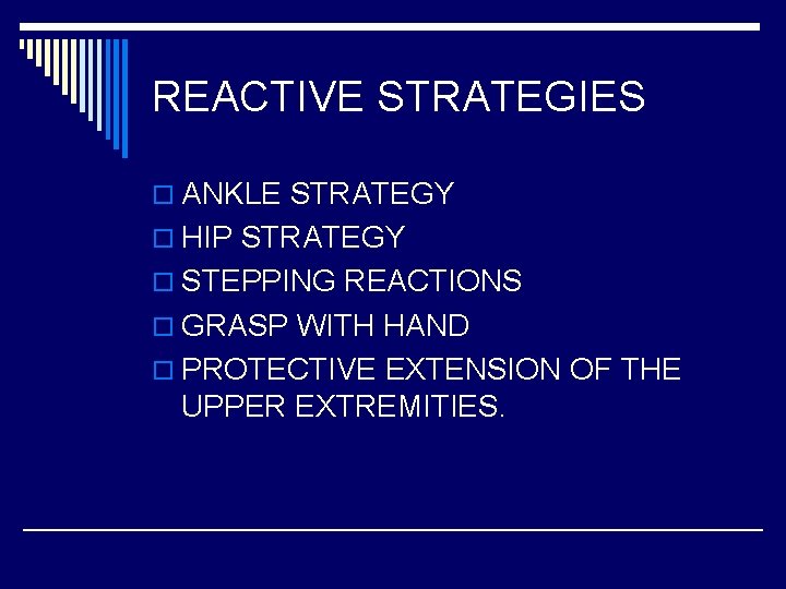 REACTIVE STRATEGIES o ANKLE STRATEGY o HIP STRATEGY o STEPPING REACTIONS o GRASP WITH