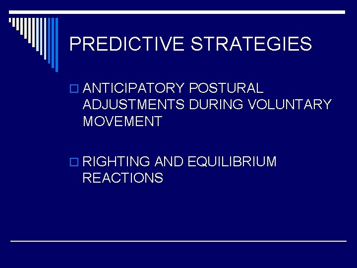 PREDICTIVE STRATEGIES o ANTICIPATORY POSTURAL ADJUSTMENTS DURING VOLUNTARY MOVEMENT o RIGHTING AND EQUILIBRIUM REACTIONS