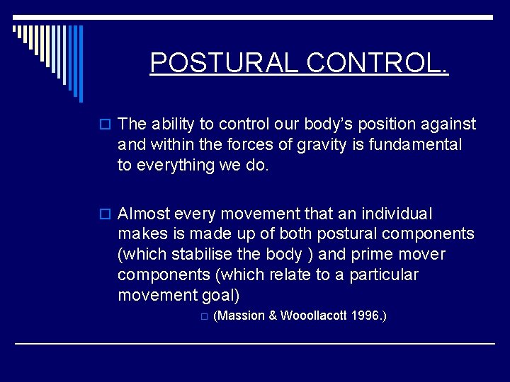 POSTURAL CONTROL. o The ability to control our body’s position against and within the