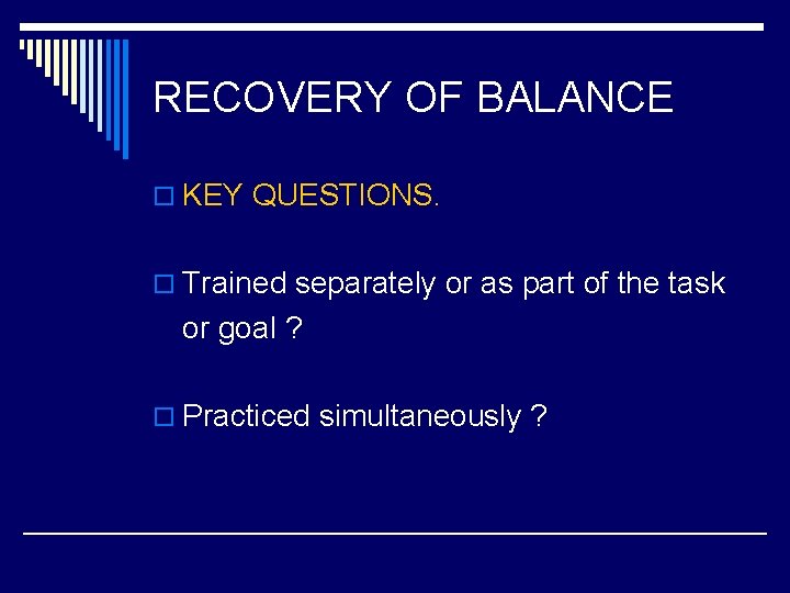 RECOVERY OF BALANCE o KEY QUESTIONS. o Trained separately or as part of the