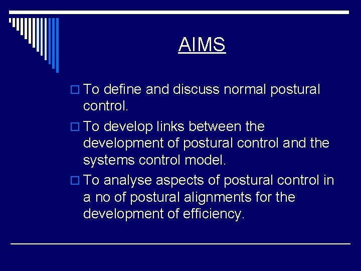 AIMS o To define and discuss normal postural control. o To develop links between
