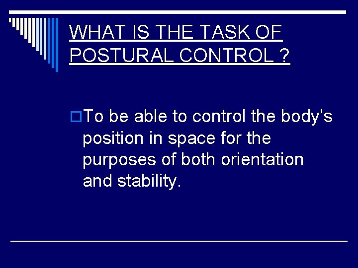 WHAT IS THE TASK OF POSTURAL CONTROL ? o. To be able to control