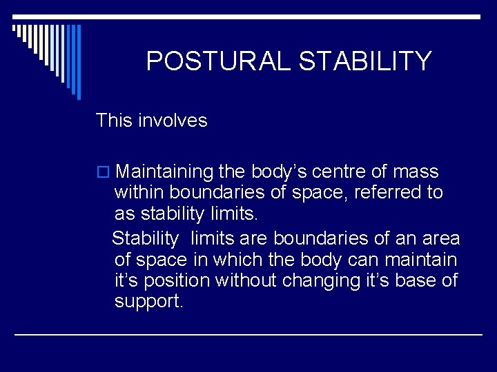 POSTURAL STABILITY This involves o Maintaining the body’s centre of mass within boundaries of