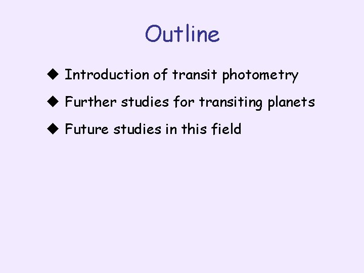 Outline u Introduction of transit photometry u Further studies for transiting planets u Future