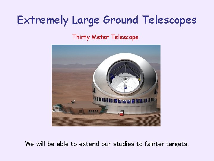 Extremely Large Ground Telescopes Thirty Meter Telescope We will be able to extend our