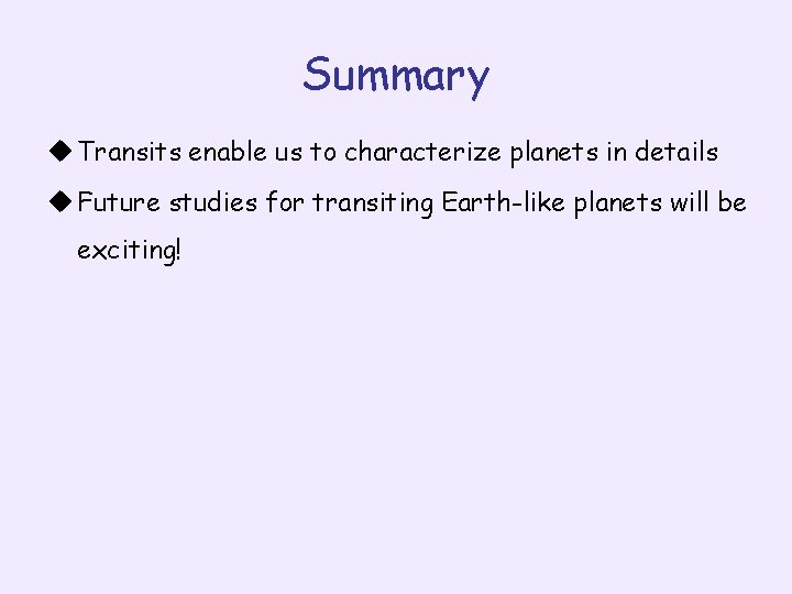 Summary u Transits enable us to characterize planets in details u Future studies for