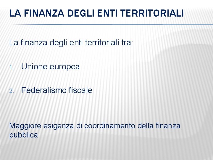 LA FINANZA DEGLI ENTI TERRITORIALI La finanza degli enti territoriali tra: 1. Unione europea