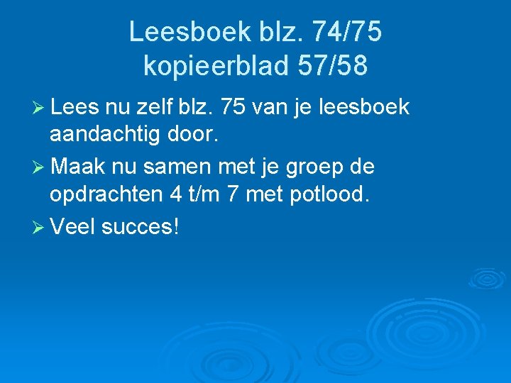 Leesboek blz. 74/75 kopieerblad 57/58 Ø Lees nu zelf blz. 75 van je leesboek Leesboek blz. 74/75 kopieerblad 57/58 Ø Lees nu zelf blz. 75 van je leesboek