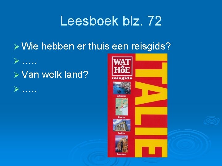 Leesboek blz. 72 Ø Wie hebben er thuis een reisgids? Ø …. . Ø Leesboek blz. 72 Ø Wie hebben er thuis een reisgids? Ø …. . Ø