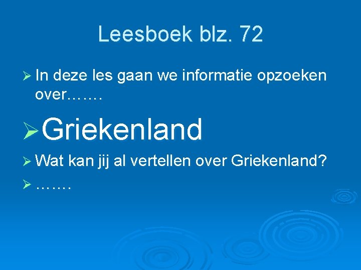 Leesboek blz. 72 Ø In deze les gaan we informatie opzoeken over……. ØGriekenland Ø Leesboek blz. 72 Ø In deze les gaan we informatie opzoeken over……. ØGriekenland Ø