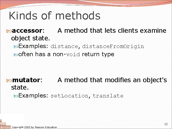 Kinds of methods accessor: A method that lets clients examine object state. Examples: distance,