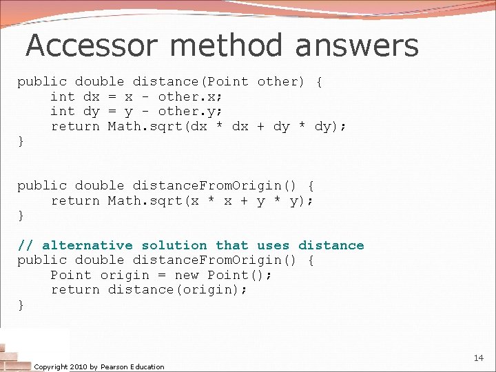 Accessor method answers public double distance(Point other) { int dx = x - other.