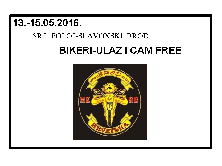 13. -15. 05. 2016. SRC POLOJ-SLAVONSKI BROD BIKERI-ULAZ I CAM FREE 