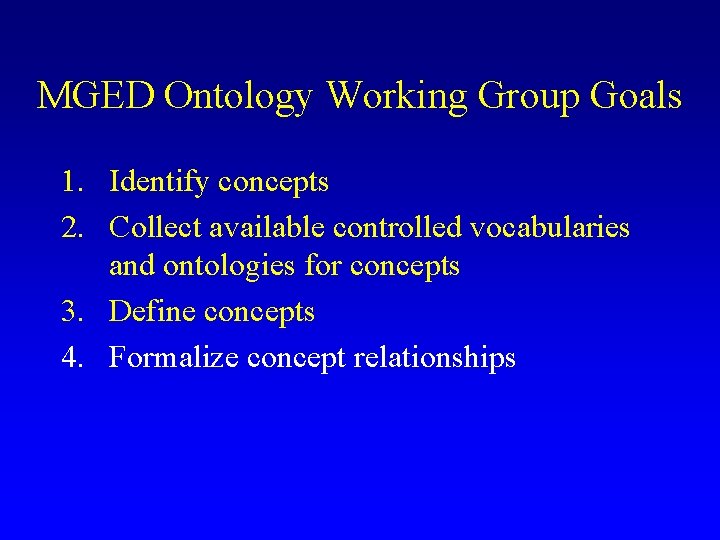 MGED Ontology Working Group Goals 1. Identify concepts 2. Collect available controlled vocabularies and