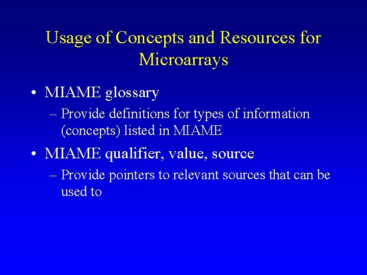 Usage of Concepts and Resources for Microarrays • MIAME glossary – Provide definitions for