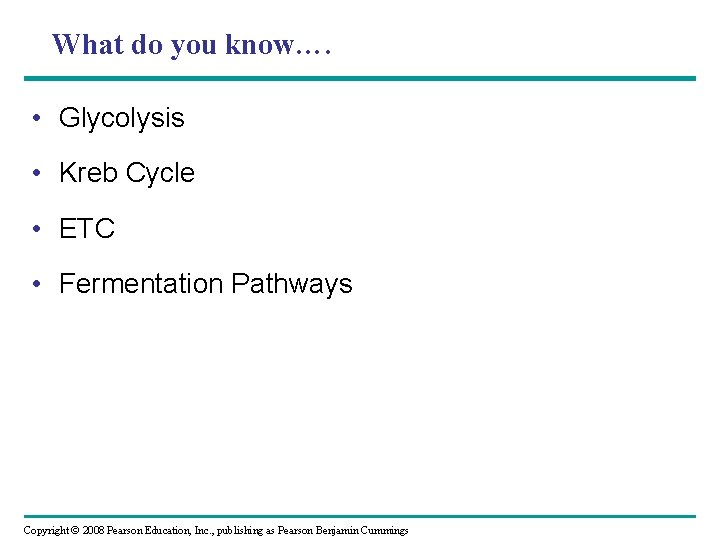 What do you know…. • Glycolysis • Kreb Cycle • ETC • Fermentation Pathways