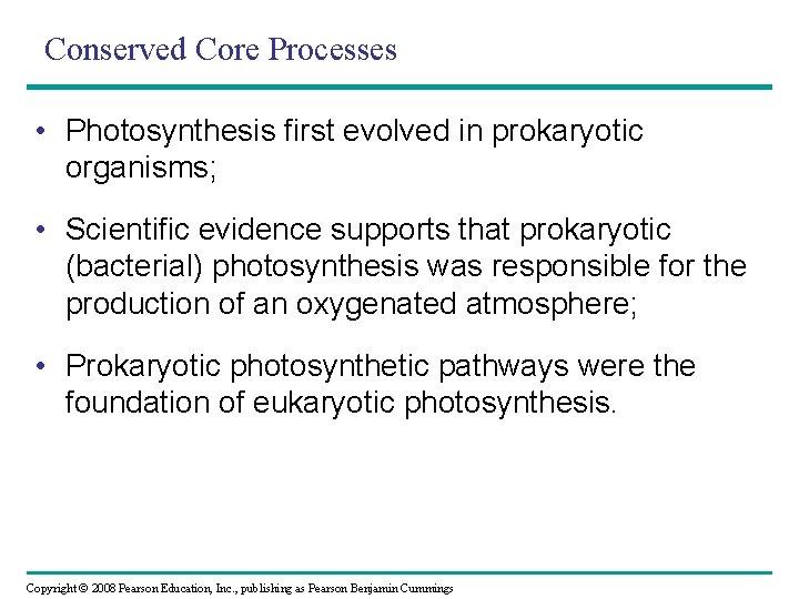 Conserved Core Processes • Photosynthesis first evolved in prokaryotic organisms; • Scientific evidence supports