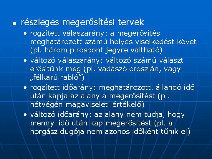 n részleges megerősítési tervek • rögzített válaszarány: a megerősítés meghatározott számú helyes viselkedést követ