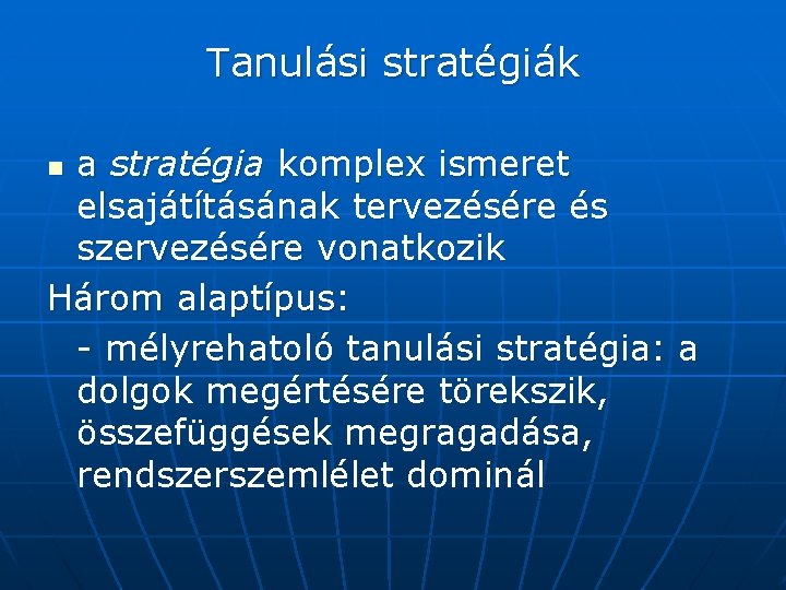 Tanulási stratégiák a stratégia komplex ismeret elsajátításának tervezésére és szervezésére vonatkozik Három alaptípus: -