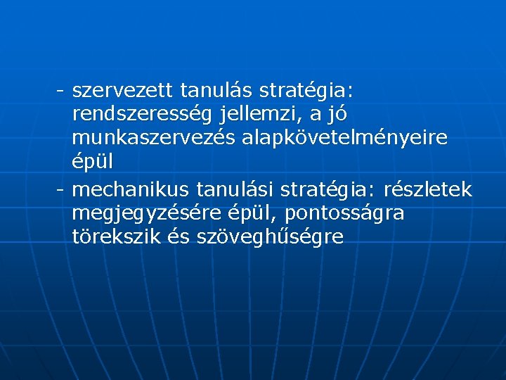 - szervezett tanulás stratégia: rendszeresség jellemzi, a jó munkaszervezés alapkövetelményeire épül - mechanikus tanulási