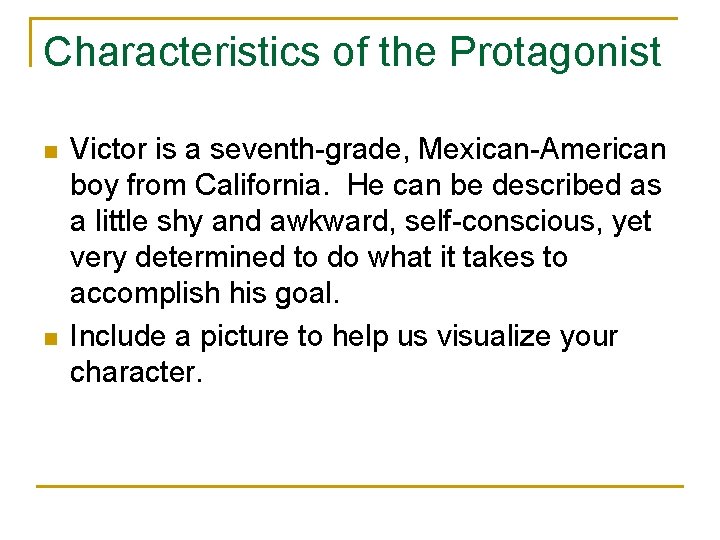 Characteristics of the Protagonist n n Victor is a seventh-grade, Mexican-American boy from California.