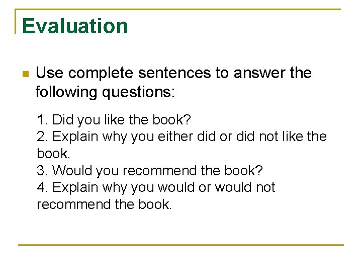 Evaluation n Use complete sentences to answer the following questions: 1. Did you like