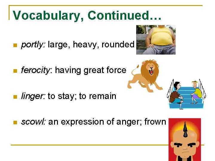Vocabulary, Continued… n portly: large, heavy, rounded n ferocity: having great force n linger: