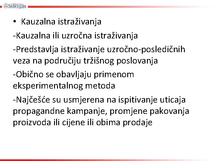  • Kauzalna istraživanja -Kauzalna ili uzročna istraživanja -Predstavlja istraživanje uzročno-posledičnih veza na područiju