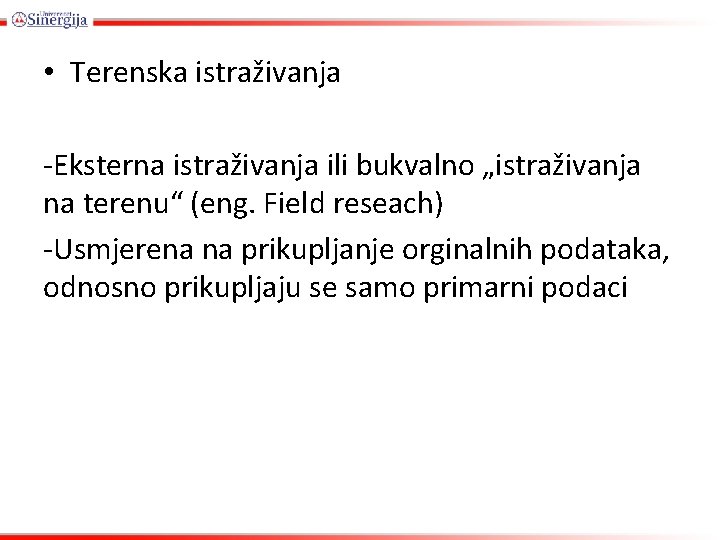  • Terenska istraživanja -Eksterna istraživanja ili bukvalno „istraživanja na terenu“ (eng. Field reseach)