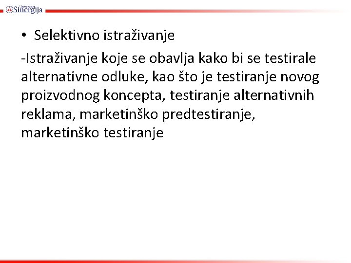  • Selektivno istraživanje -Istraživanje koje se obavlja kako bi se testirale alternativne odluke,