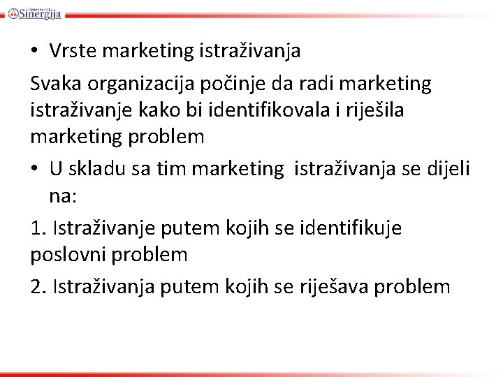  • Vrste marketing istraživanja Svaka organizacija počinje da radi marketing istraživanje kako bi