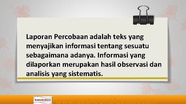 Laporan Percobaan adalah teks yang menyajikan informasi tentang sesuatu sebagaimana adanya. Informasi yang dilaporkan